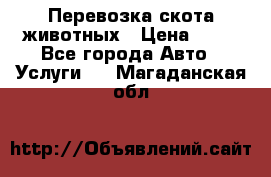 Перевозка скота животных › Цена ­ 39 - Все города Авто » Услуги   . Магаданская обл.
